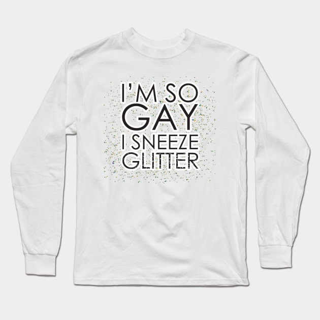 I'm So Gay I Sneeze Glitter Long Sleeve T-Shirt by upursleeve